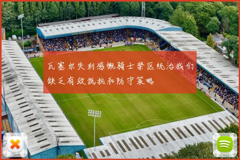 瓦塞尔失利感慨骑士禁区统治我们缺乏有效抵抗和防守策略