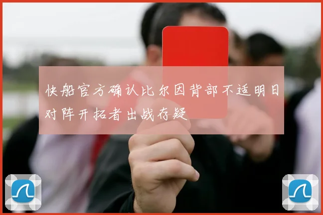 快船官方确认比尔因背部不适明日对阵开拓者出战存疑
